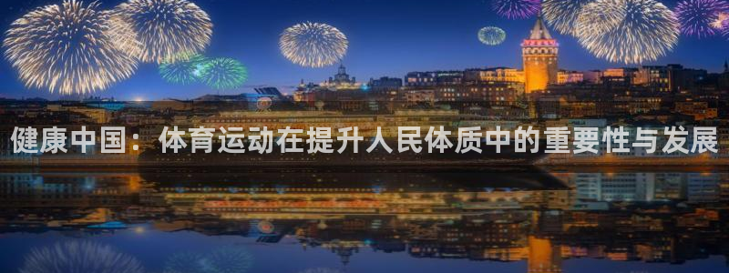 尊龙官方正版app代理：健康中国：体育运动在提升人民
