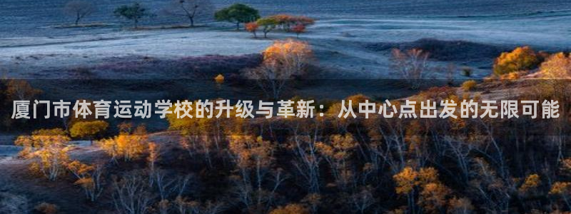 尊龙官网下载招商电话地址查询：厦门市体育运动学校的升
